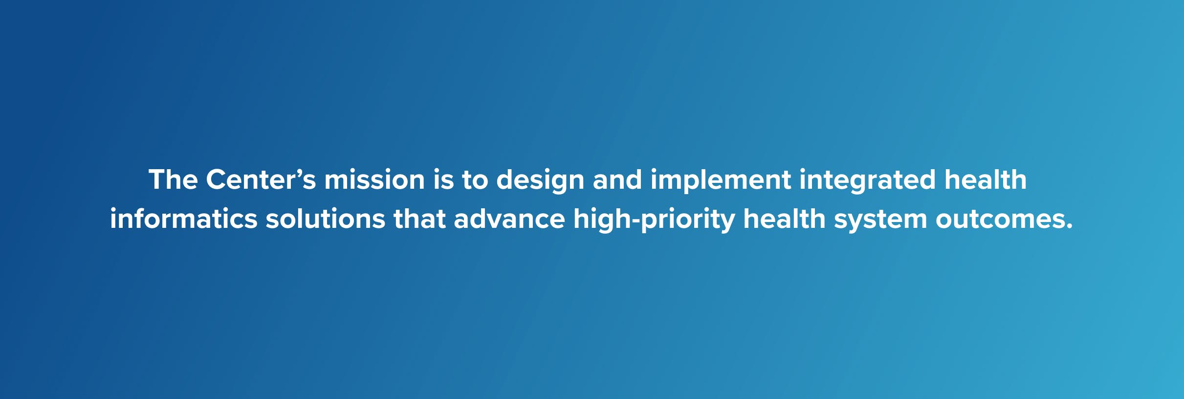 Text on a blue gradient background reads: "The Center’s mission is to design and implement integrated health informatics solutions that advance high-priority health system outcomes."